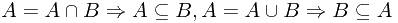 $$A = A \cap B \Rightarrow A \subseteq B, A = A \cup B \Rightarrow B \subseteq A